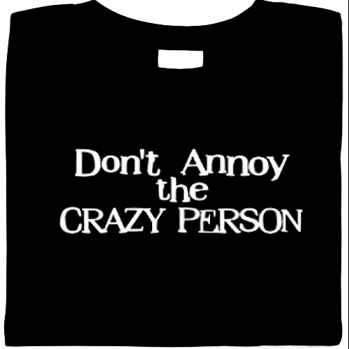 dont annoy the crazy person shirt