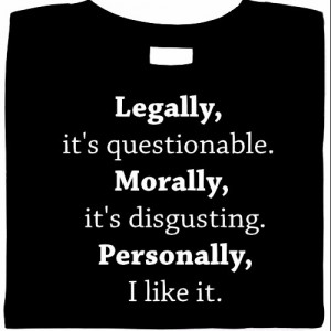 Legally, Its Questionable.  Morally, Its Disgusting.  Personally, I Like It. 
