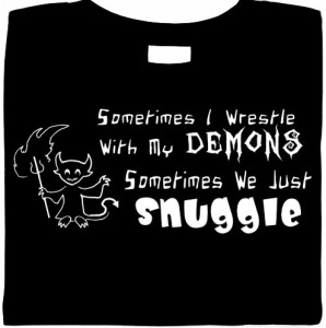 Sometimes I Wrestle With My Demons. Sometimes We Just Snuggle. Shirt 