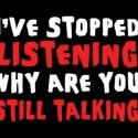 I've Stopped Listening - Why Are You Still Talking Shirt